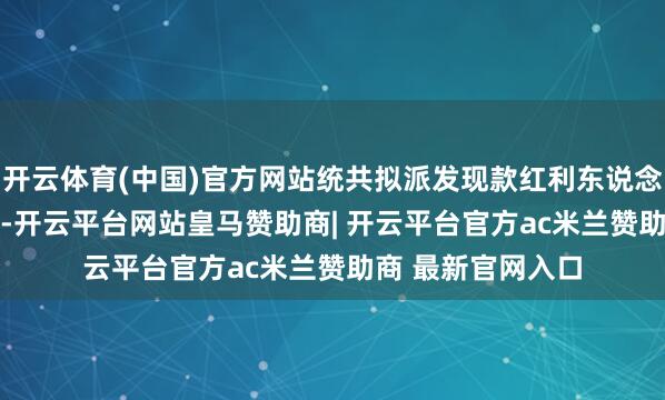 开云体育(中国)官方网站统共拟派发现款红利东说念主民币5.25亿元-开云平台网站皇马赞助商| 开云平台官方ac米兰赞助商 最新官网入口