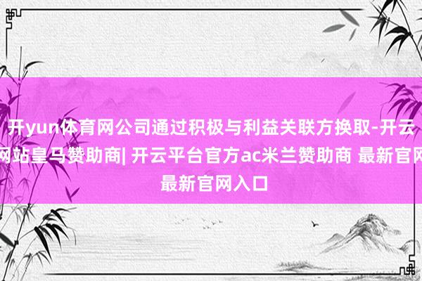 开yun体育网公司通过积极与利益关联方换取-开云平台网站皇马赞助商| 开云平台官方ac米兰赞助商 最新官网入口